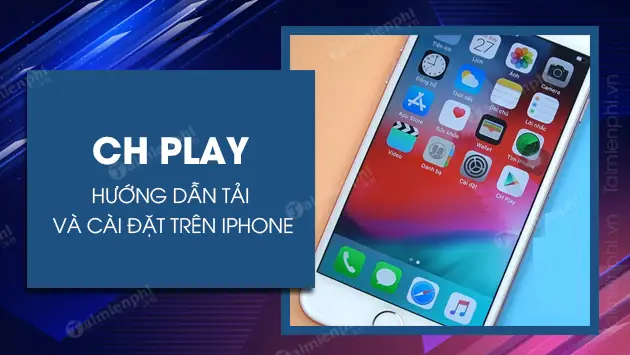 Cách Tải CH Play Cho Iphone Miễn Phí & Hướng Dẫn Cài Đặt Đơn Giản Nhất
